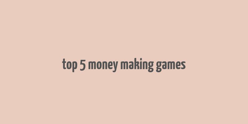 top 5 money making games