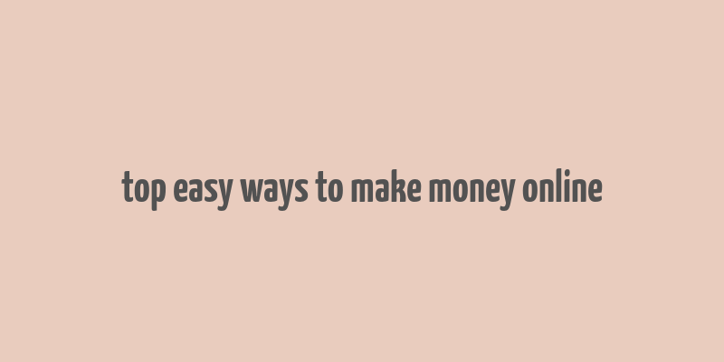 top easy ways to make money online