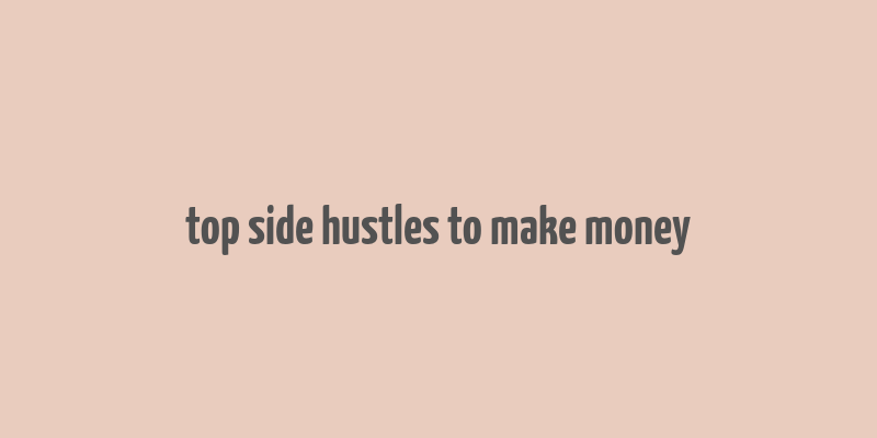 top side hustles to make money