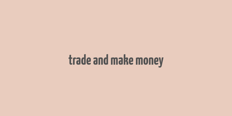 trade and make money