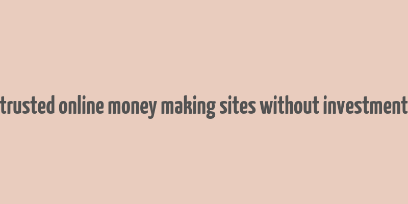 trusted online money making sites without investment