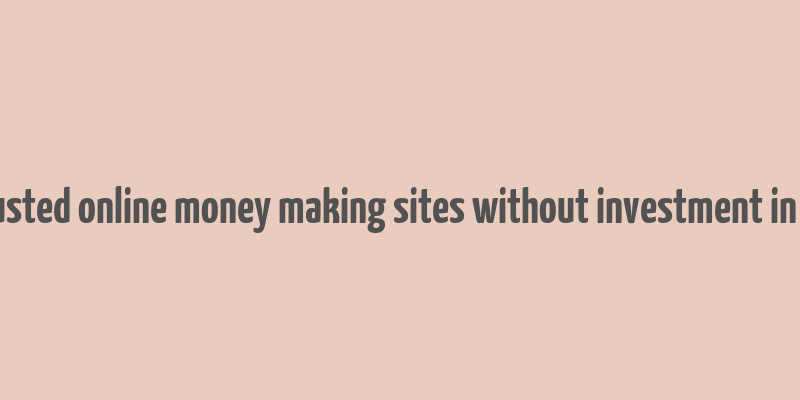 trusted online money making sites without investment in us