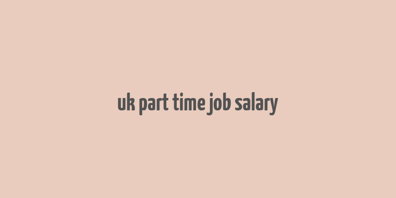 uk part time job salary