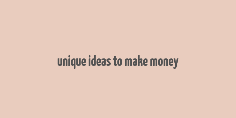 unique ideas to make money