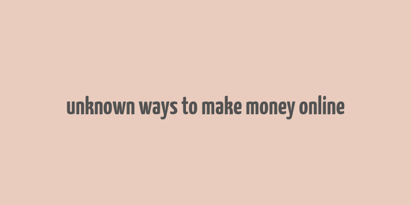 unknown ways to make money online