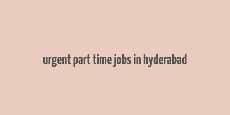 urgent part time jobs in hyderabad