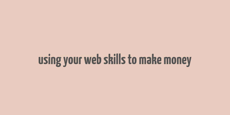 using your web skills to make money