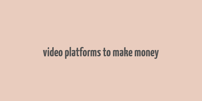 video platforms to make money