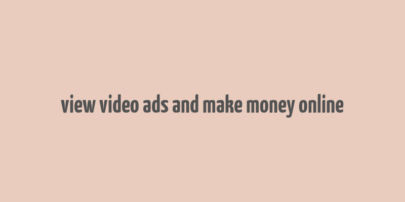 view video ads and make money online