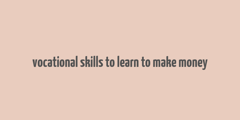 vocational skills to learn to make money