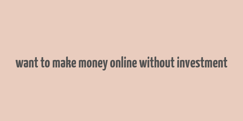 want to make money online without investment