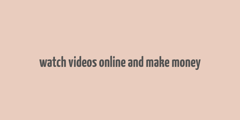 watch videos online and make money