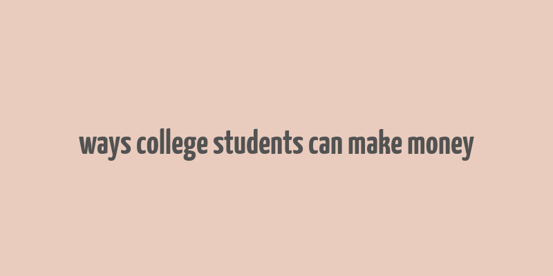 ways college students can make money