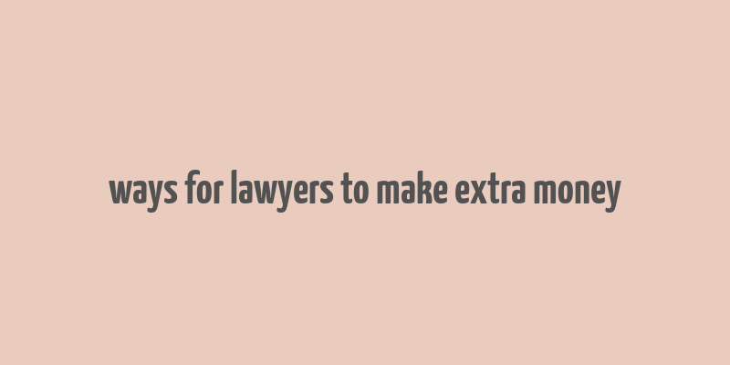 ways for lawyers to make extra money