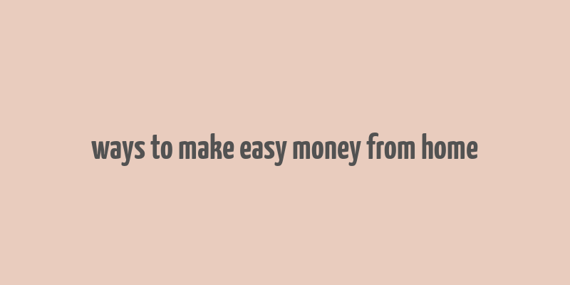 ways to make easy money from home