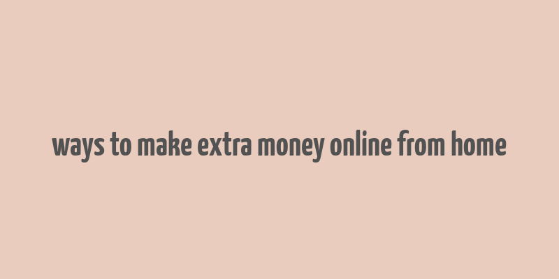 ways to make extra money online from home