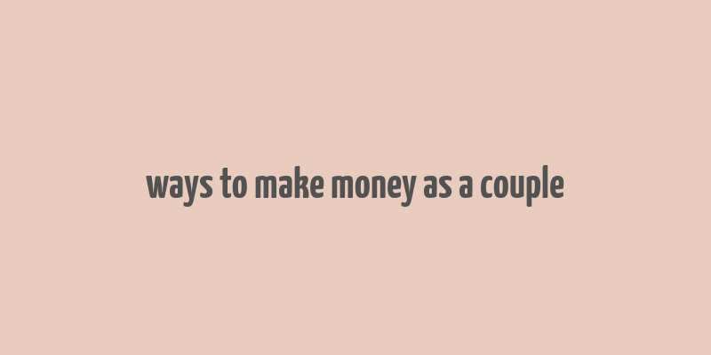 ways to make money as a couple