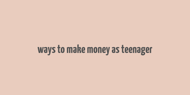 ways to make money as teenager