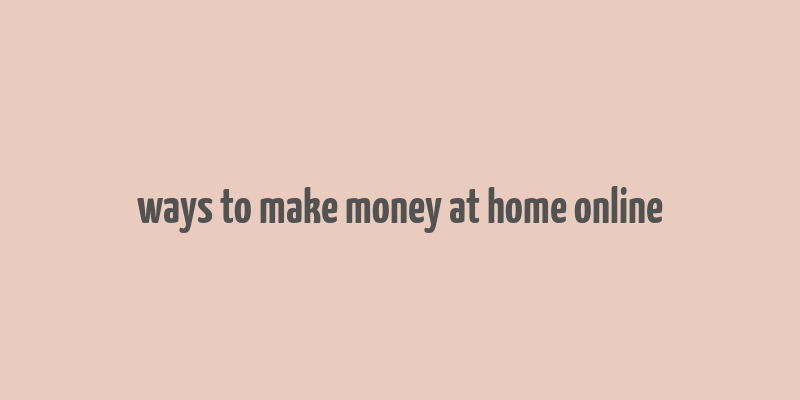 ways to make money at home online