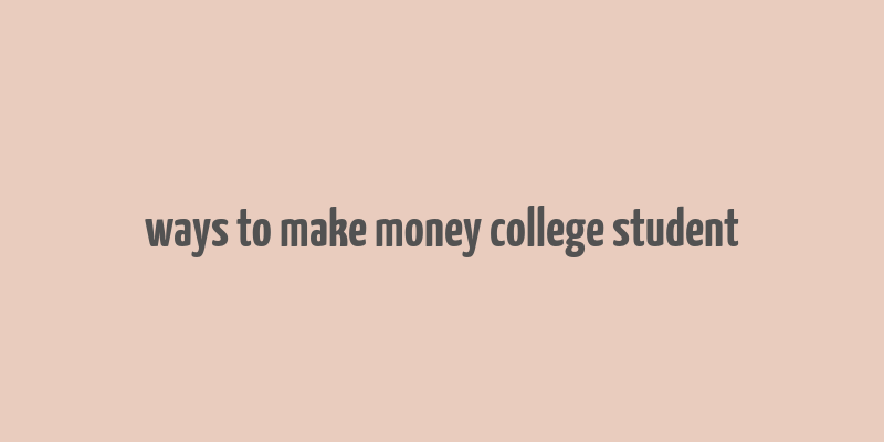 ways to make money college student