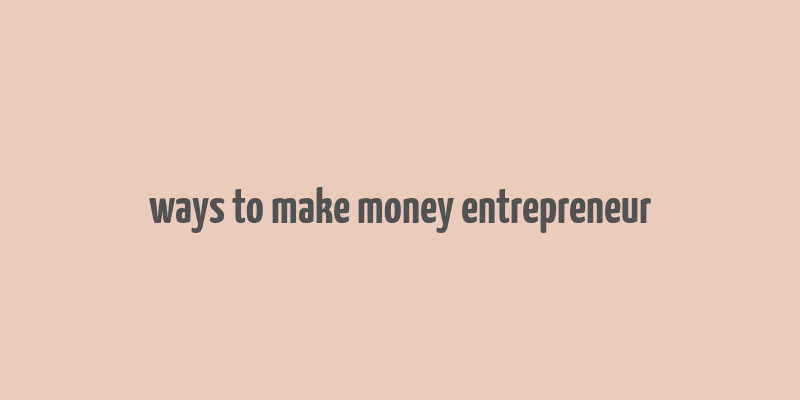 ways to make money entrepreneur