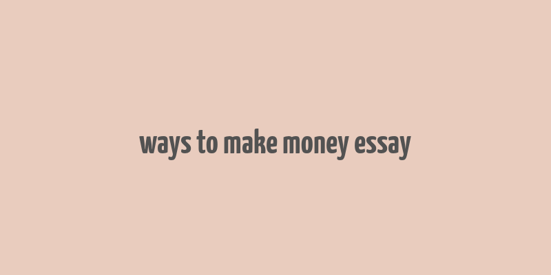 ways to make money essay