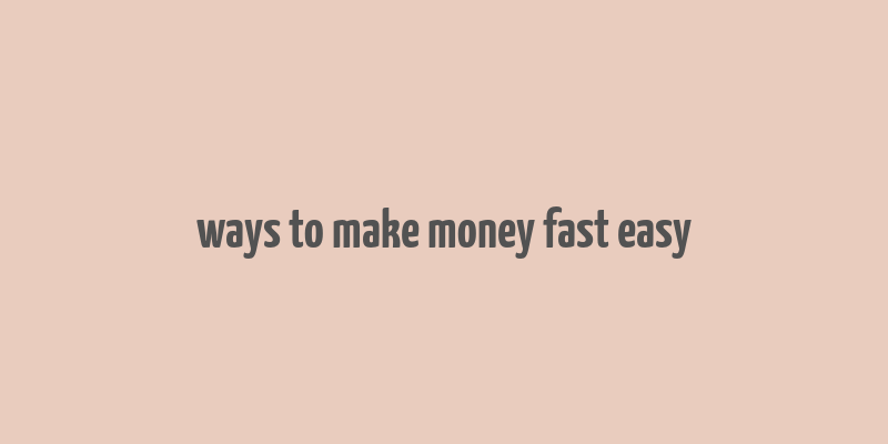 ways to make money fast easy