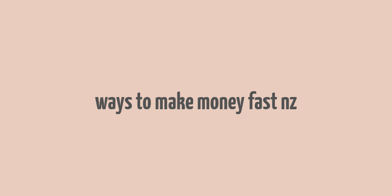 ways to make money fast nz