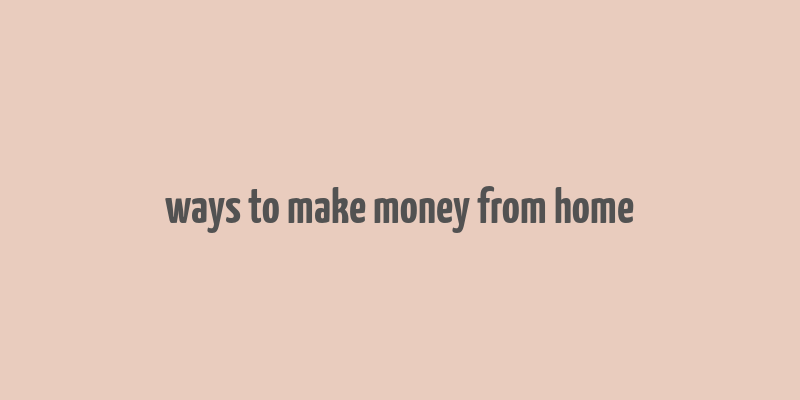 ways to make money from home