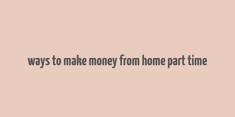 ways to make money from home part time