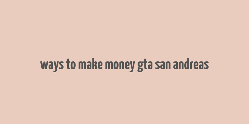 ways to make money gta san andreas