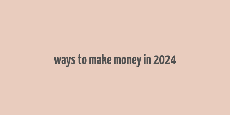 ways to make money in 2024