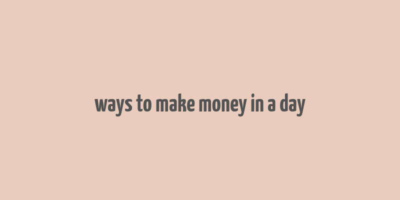 ways to make money in a day