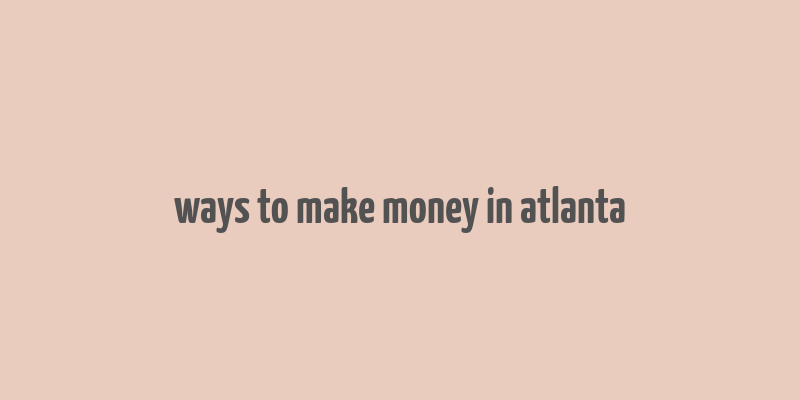 ways to make money in atlanta