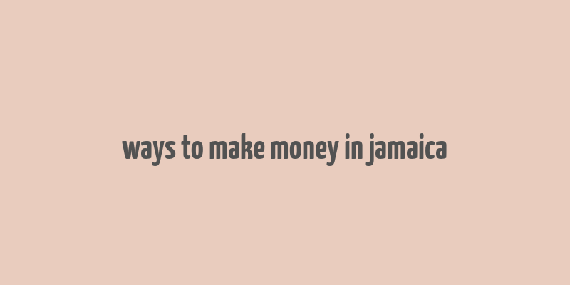 ways to make money in jamaica