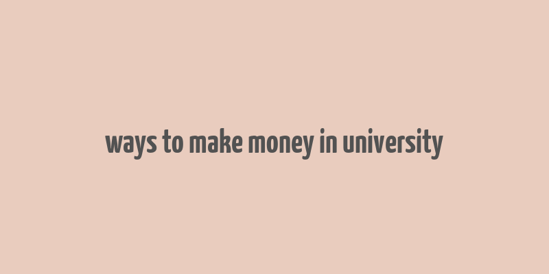 ways to make money in university