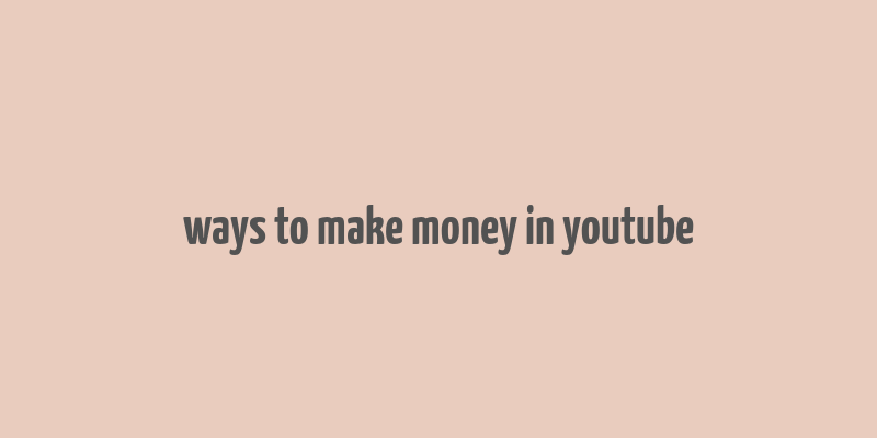 ways to make money in youtube