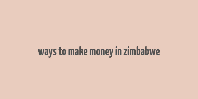 ways to make money in zimbabwe