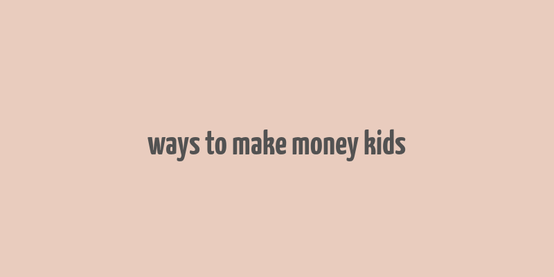 ways to make money kids