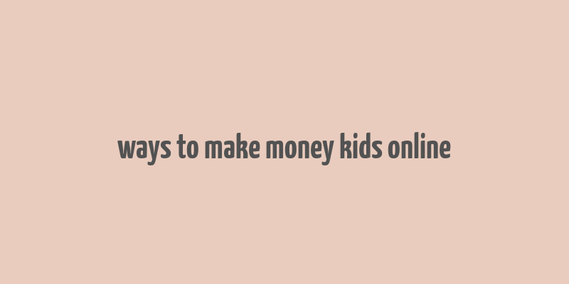 ways to make money kids online