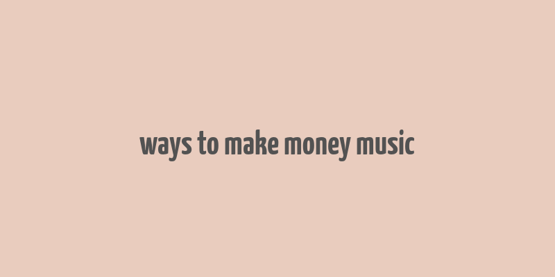 ways to make money music