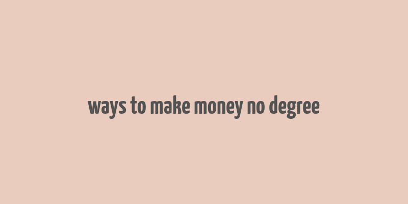 ways to make money no degree