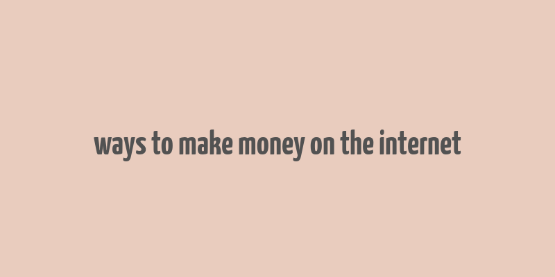 ways to make money on the internet