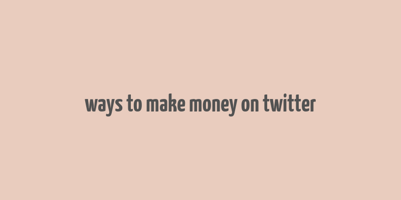 ways to make money on twitter