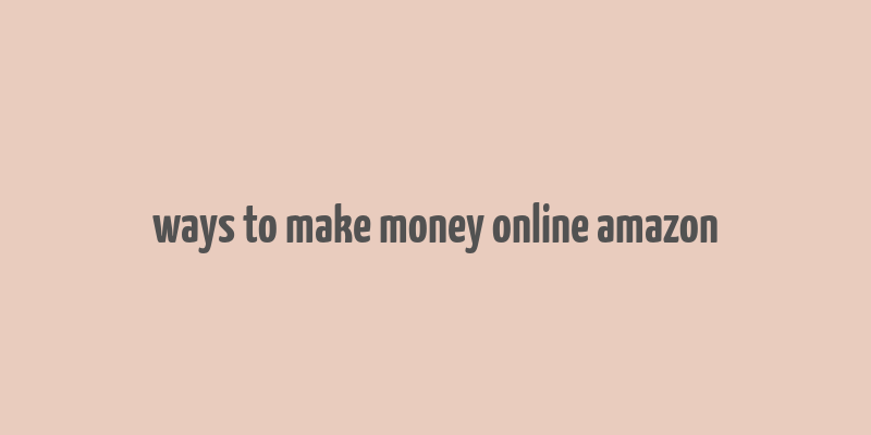 ways to make money online amazon