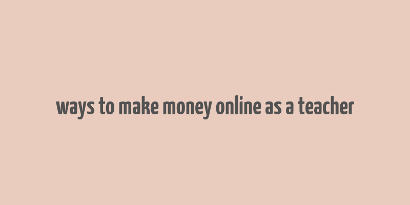 ways to make money online as a teacher