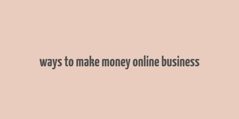 ways to make money online business