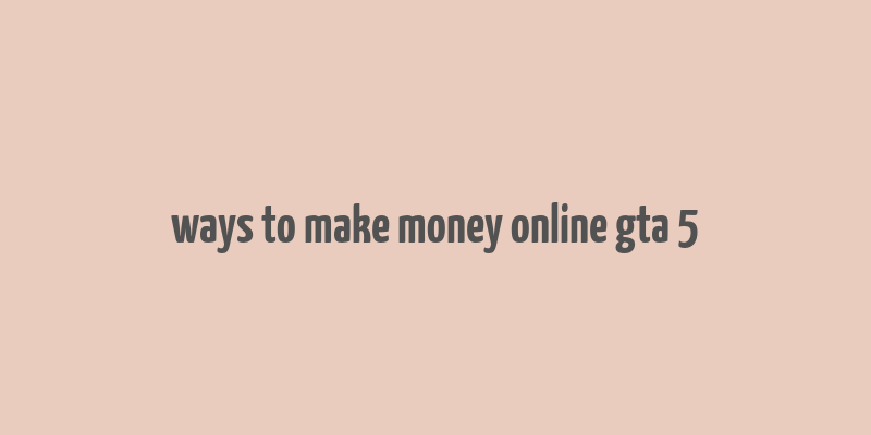 ways to make money online gta 5