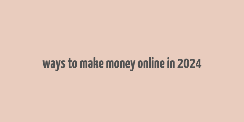 ways to make money online in 2024