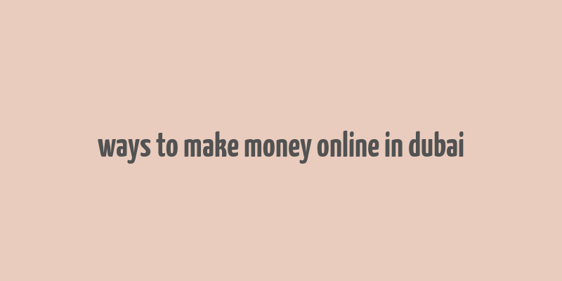 ways to make money online in dubai